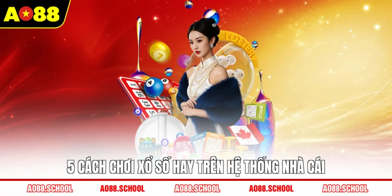 5 cách chơi xổ số hay trên hệ thống nhà cái