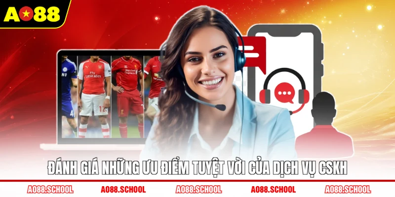 Đánh giá những ưu điểm tuyệt vời của dịch vụ CSKH