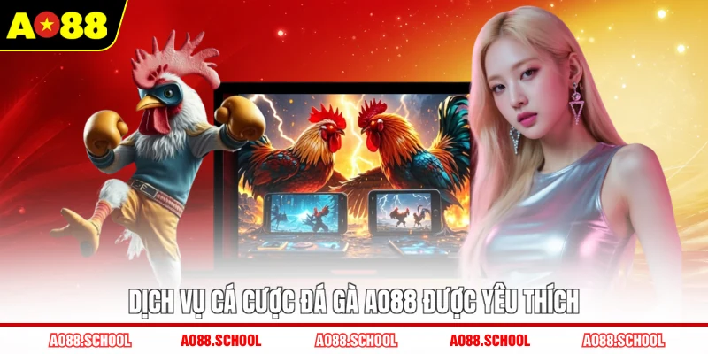 Dịch vụ cá cược đá gà AO88 được yêu thích