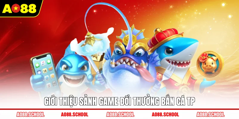 Giới thiệu sảnh game đổi thưởng bắn cá TP Giới thiệu sảnh game đổi thưởng bắn cá TP